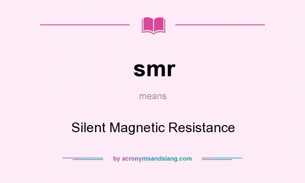 What does smr mean? It stands for Silent Magnetic Resistance