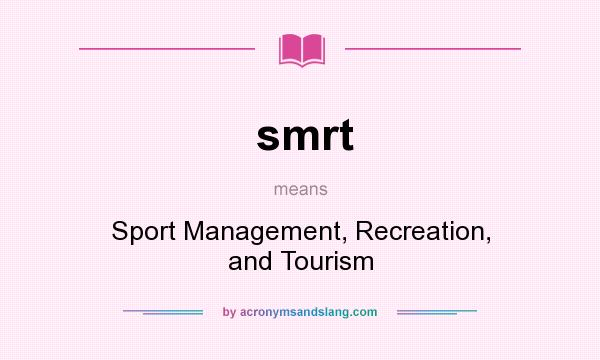 What does smrt mean? It stands for Sport Management, Recreation, and Tourism