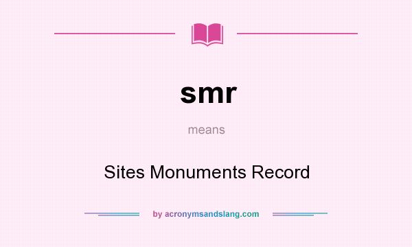 What does smr mean? It stands for Sites Monuments Record