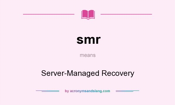 What does smr mean? It stands for Server-Managed Recovery