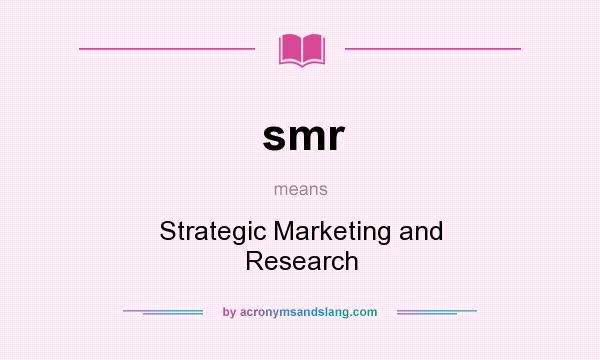 What does smr mean? It stands for Strategic Marketing and Research