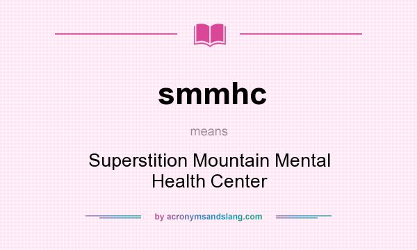 What does smmhc mean? It stands for Superstition Mountain Mental Health Center