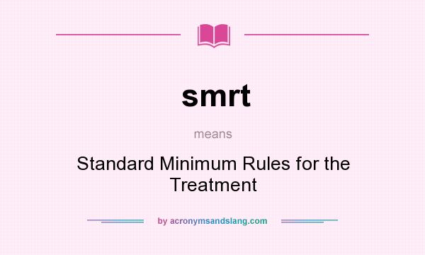 What does smrt mean? It stands for Standard Minimum Rules for the Treatment