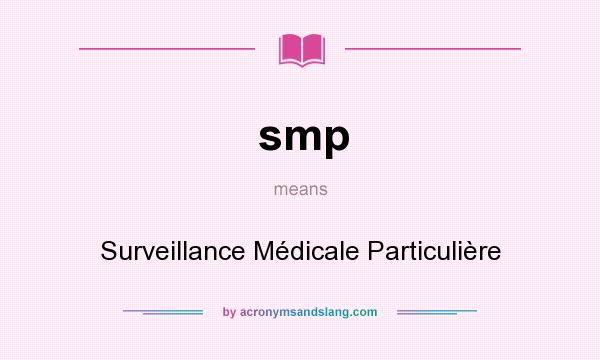 What does smp mean? It stands for Surveillance Médicale Particulière