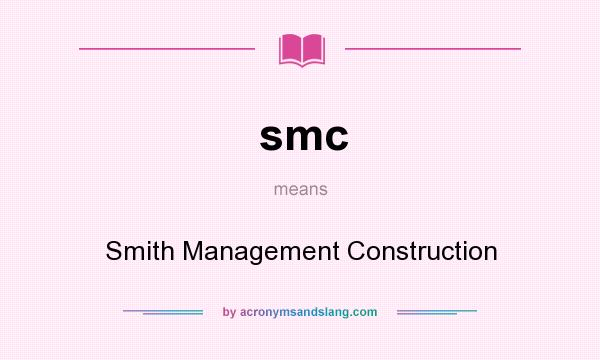 What does smc mean? It stands for Smith Management Construction