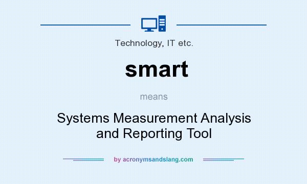 What does smart mean? It stands for Systems Measurement Analysis and Reporting Tool