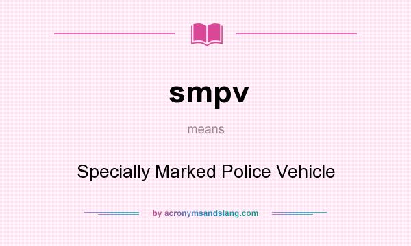 What does smpv mean? It stands for Specially Marked Police Vehicle