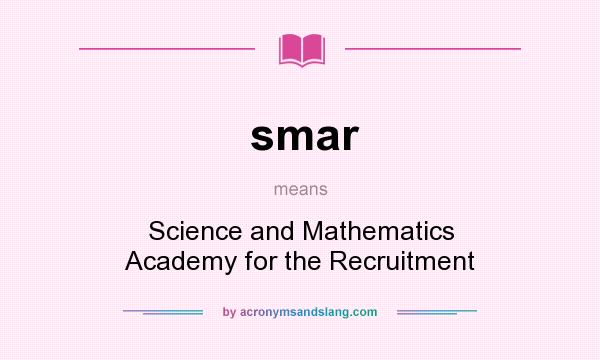 What does smar mean? It stands for Science and Mathematics Academy for the Recruitment