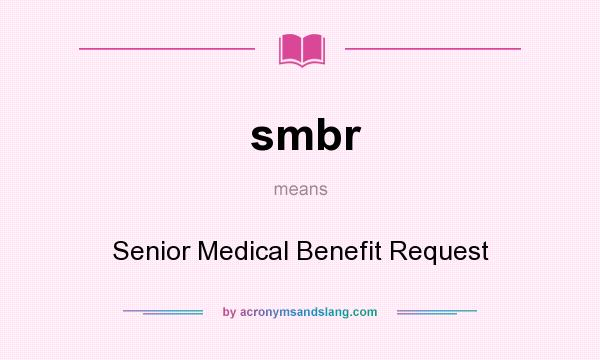 What does smbr mean? It stands for Senior Medical Benefit Request