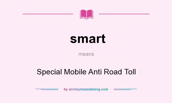 What does smart mean? It stands for Special Mobile Anti Road Toll