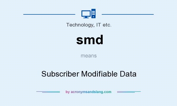 What does smd mean? It stands for Subscriber Modifiable Data