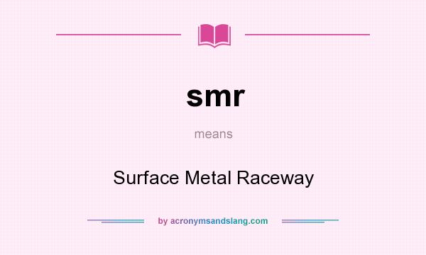What does smr mean? It stands for Surface Metal Raceway