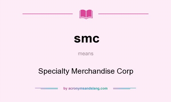 What does smc mean? It stands for Specialty Merchandise Corp