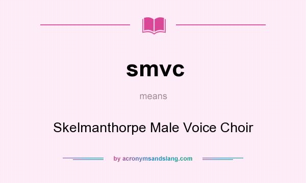 What does smvc mean? It stands for Skelmanthorpe Male Voice Choir