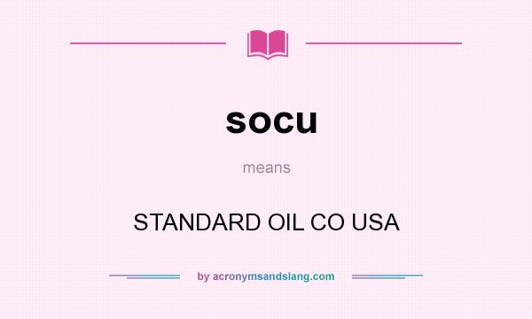 What does socu mean? It stands for STANDARD OIL CO USA