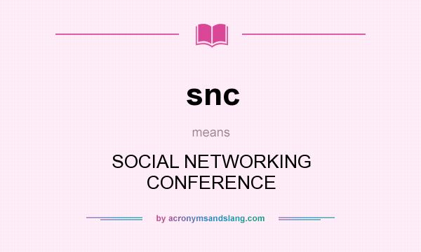 What does snc mean? It stands for SOCIAL NETWORKING CONFERENCE
