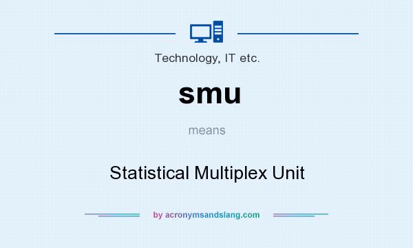 What does smu mean? It stands for Statistical Multiplex Unit