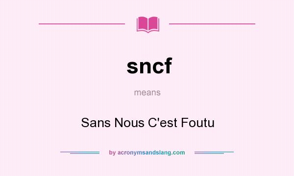 What does sncf mean? It stands for Sans Nous C`est Foutu