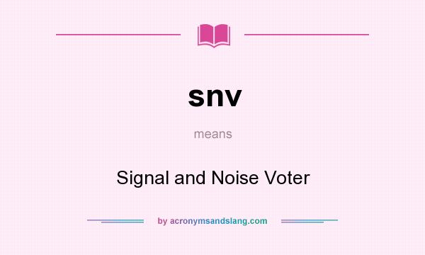 What does snv mean? It stands for Signal and Noise Voter