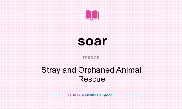 What does soar mean? It stands for Stray and Orphaned Animal Rescue