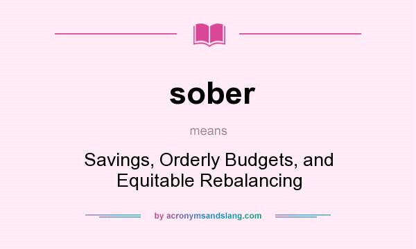 What does sober mean? It stands for Savings, Orderly Budgets, and Equitable Rebalancing