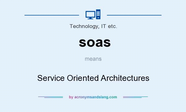 What does soas mean? It stands for Service Oriented Architectures
