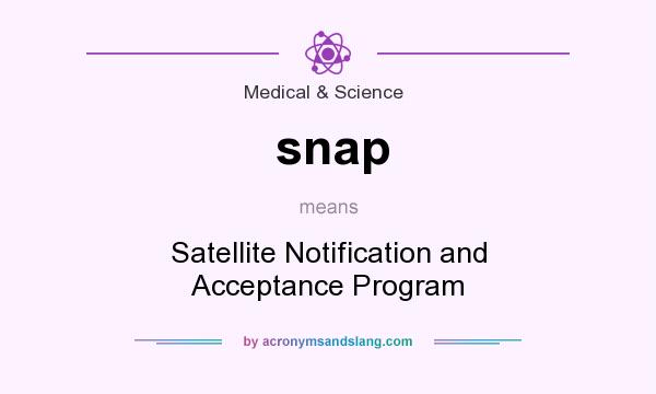 What does snap mean? It stands for Satellite Notification and Acceptance Program
