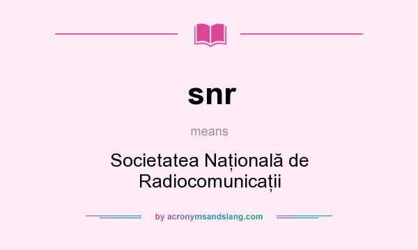 What does snr mean? It stands for Societatea Naţională de Radiocomunicaţii