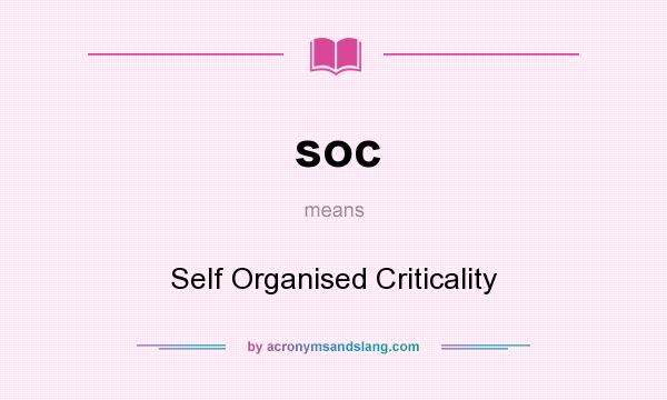 What does soc mean? It stands for Self Organised Criticality