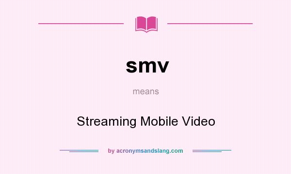What does smv mean? It stands for Streaming Mobile Video