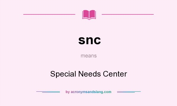 What does snc mean? It stands for Special Needs Center