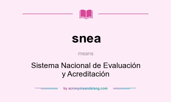 What does snea mean? It stands for Sistema Nacional de Evaluación y Acreditación
