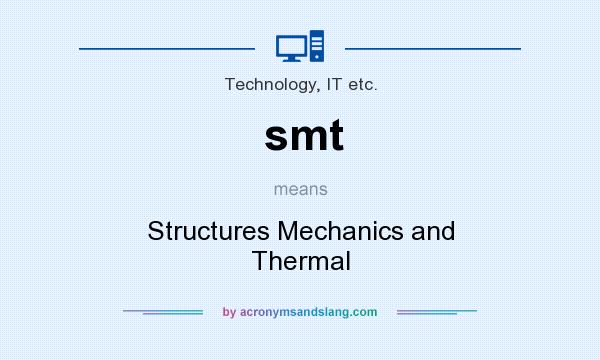 What does smt mean? It stands for Structures Mechanics and Thermal