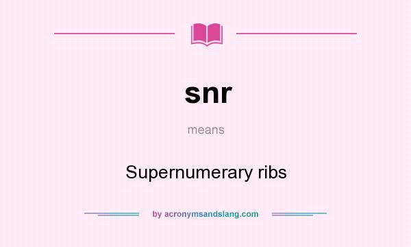 What does snr mean? It stands for Supernumerary ribs