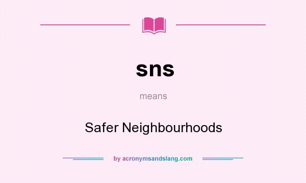 What does sns mean? It stands for Safer Neighbourhoods