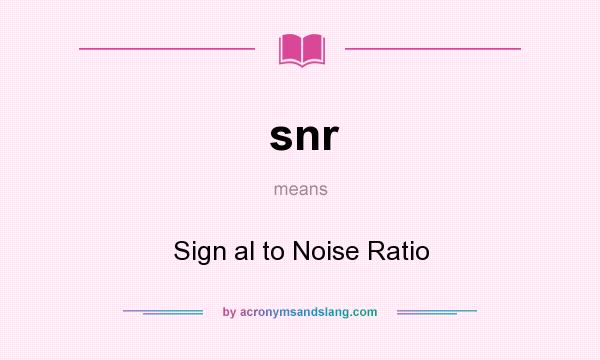 What does snr mean? It stands for Sign al to Noise Ratio