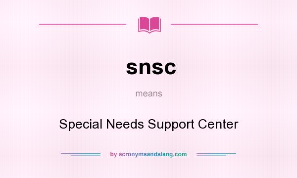 What does snsc mean? It stands for Special Needs Support Center