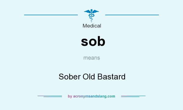 What does sob mean? It stands for Sober Old Bastard