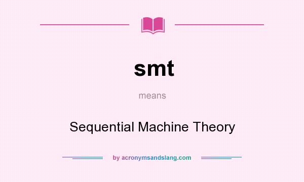 What does smt mean? It stands for Sequential Machine Theory
