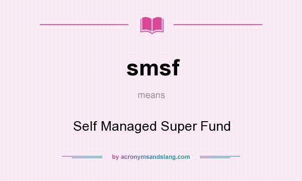 What does smsf mean? It stands for Self Managed Super Fund