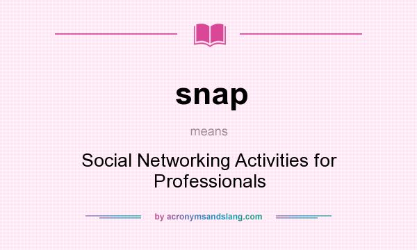 What does snap mean? It stands for Social Networking Activities for Professionals