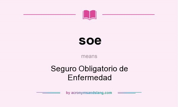 What does soe mean? It stands for Seguro Obligatorio de Enfermedad