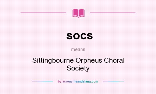 What does socs mean? It stands for Sittingbourne Orpheus Choral Society