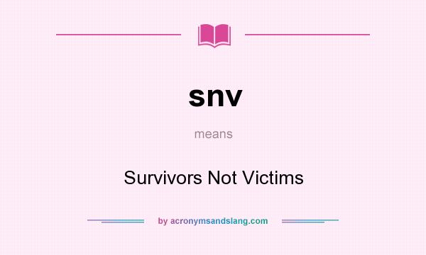 What does snv mean? It stands for Survivors Not Victims