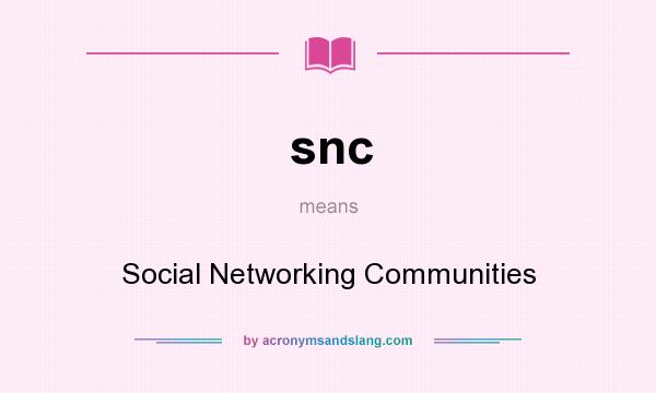 What does snc mean? It stands for Social Networking Communities
