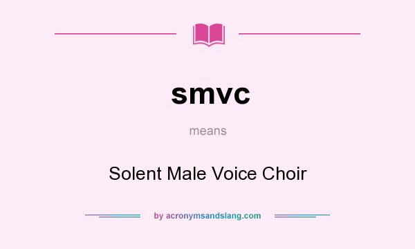 What does smvc mean? It stands for Solent Male Voice Choir