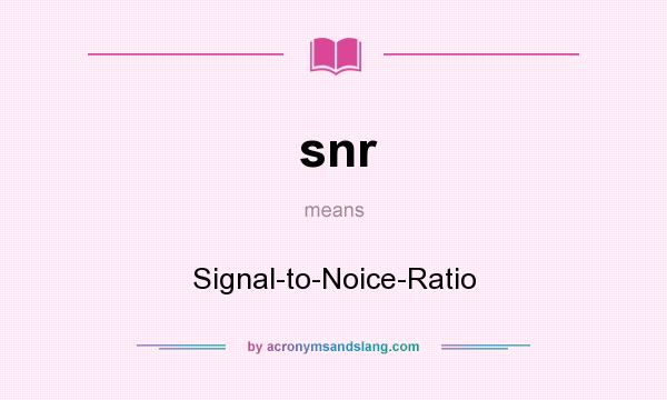 What does snr mean? It stands for Signal-to-Noice-Ratio