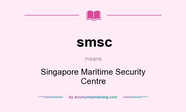 What does smsc mean? It stands for Singapore Maritime Security Centre