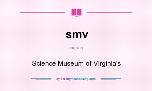 What does smv mean? It stands for Science Museum of Virginia`s