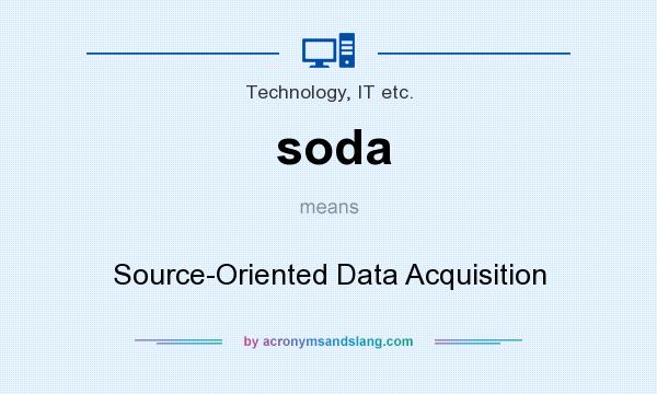 What does soda mean? It stands for Source-Oriented Data Acquisition